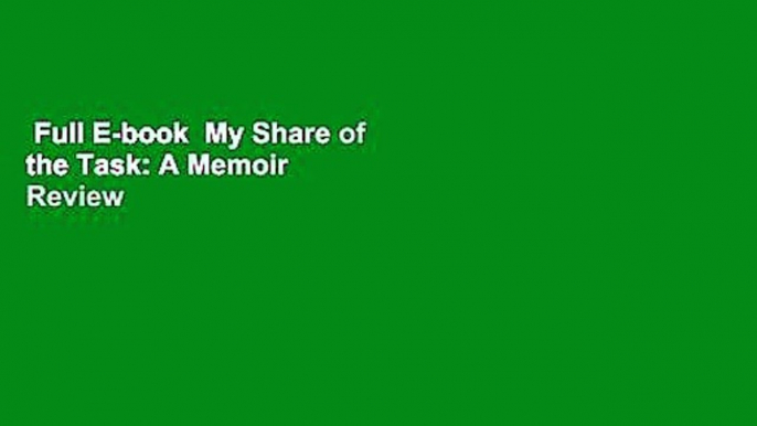 Full E-book  My Share of the Task: A Memoir  Review