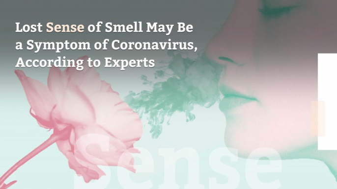 Lost Sense of Smell May Be a Symptom of Coronavirus, According to Experts