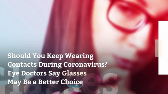 Should You Keep Wearing Contacts During Coronavirus? Eye Doctors Say Glasses May Be a Better Choice