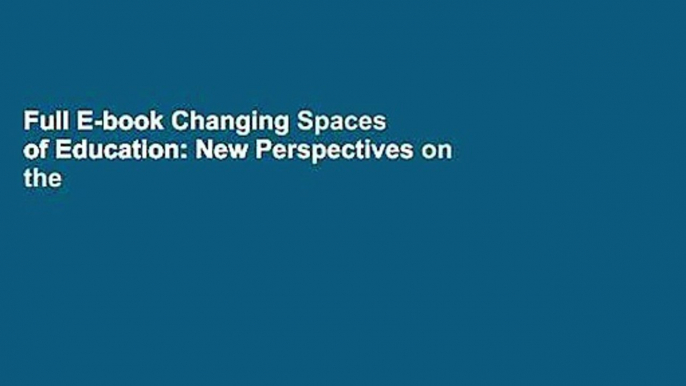 Full E-book Changing Spaces of Education: New Perspectives on the Nature of Learning by Rachel