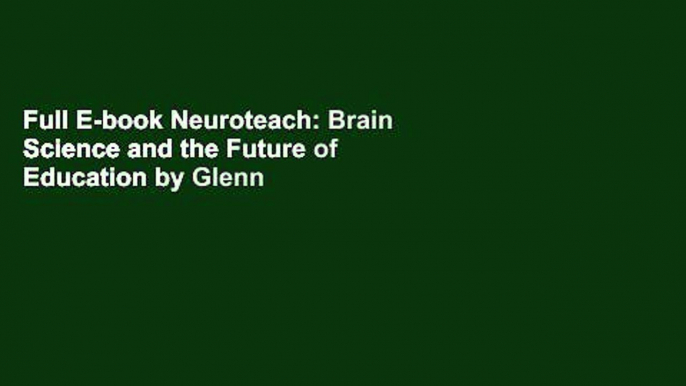 Full E-book Neuroteach: Brain Science and the Future of Education by Glenn Whitman