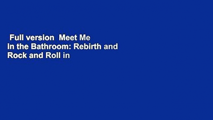 Full version  Meet Me in the Bathroom: Rebirth and Rock and Roll in New York City 2001-2011