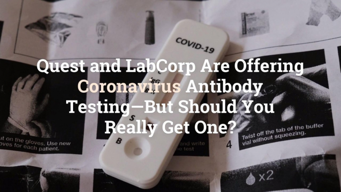 Quest and LabCorp Are Offering Coronavirus Antibody Testing—But Should You Really Get One?