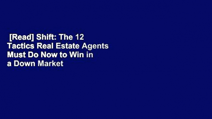 [Read] Shift: The 12 Tactics Real Estate Agents Must Do Now to Win in a Down Market  For Kindle