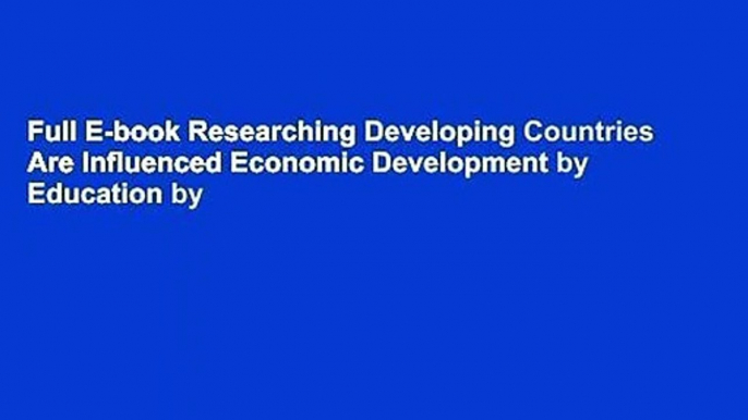 Full E-book Researching Developing Countries Are Influenced Economic Development by Education by