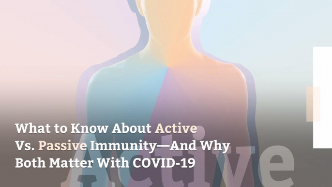 What to Know About Active Vs. Passive Immunity—And Why Both Matter With COVID-19