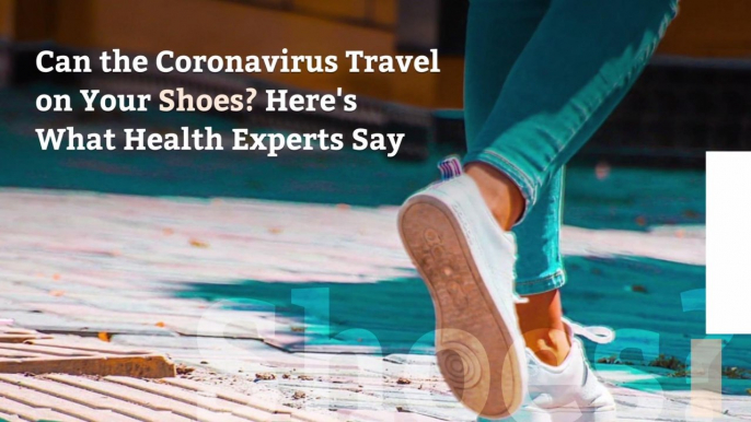 Can the Coronavirus Travel on Your Shoes? Here's What Health Experts Say