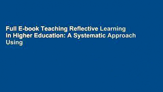 Full E-book Teaching Reflective Learning in Higher Education: A Systematic Approach Using