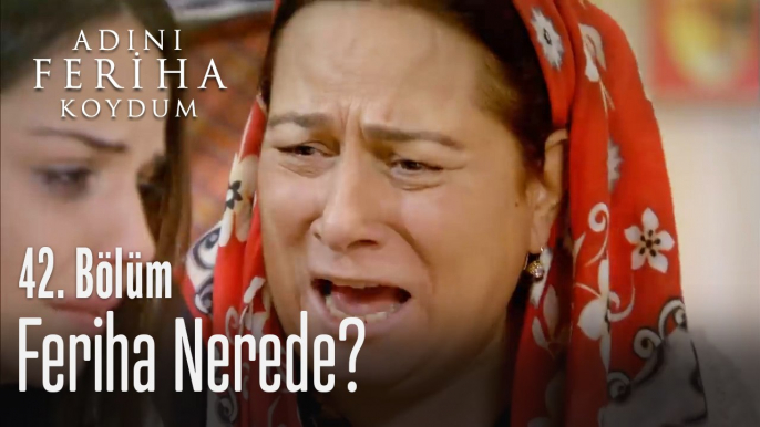 Feriha nerede? - Adını Feriha Koydum 42. Bölüm