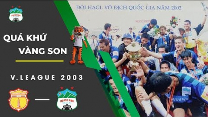 Nam Định - HAGL | V.League 2003 | Trận cầu lịch sử trong một mùa giải đáng nhớ | Một thời vàng son