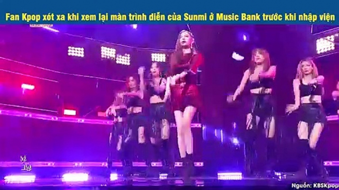 Fan Kpop xót xa khi xem lại màn trình diễn của Sunmi ở Music Bank trước khi nhập viện