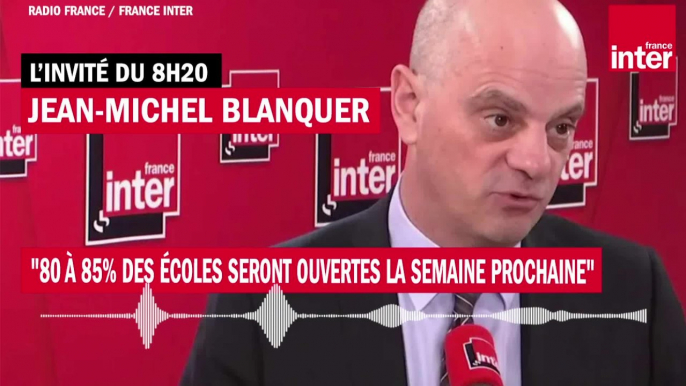 Jean-Michel Blanquer : "80 à 85% des écoles seront ouvertes la semaine prochaine"