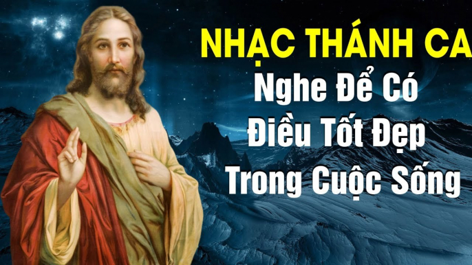 Nhạc Thánh Ca 2019 - Tuyển Tập Ca Khúc Thánh Ca Hay Nhất NGHE ĐỂ CÓ ĐIỀU TỐT ĐẸP TRONG CUỘC SỐNG