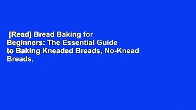 [Read] Bread Baking for Beginners: The Essential Guide to Baking Kneaded Breads, No-Knead Breads,