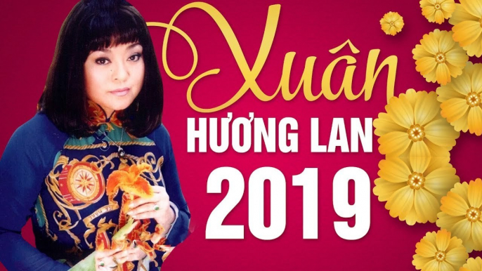 NHẠC XUÂN HƯƠNG LAN HẢI NGOẠI 2019 - LIÊN KHÚC NHẠC TẾT KỶ HỢI HAY NHẤT SỰ NGHIỆP DANH CA HƯƠNG LAN