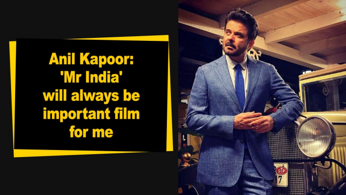 Anil Kapoor: 'Mr India' will always be important film for me