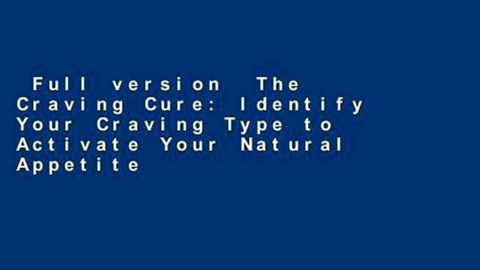 Full version  The Craving Cure: Identify Your Craving Type to Activate Your Natural Appetite