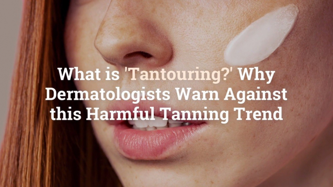 What is ‘Tantouring?’ Why Dermatologists Warn Against this Harmful Tanning Trend