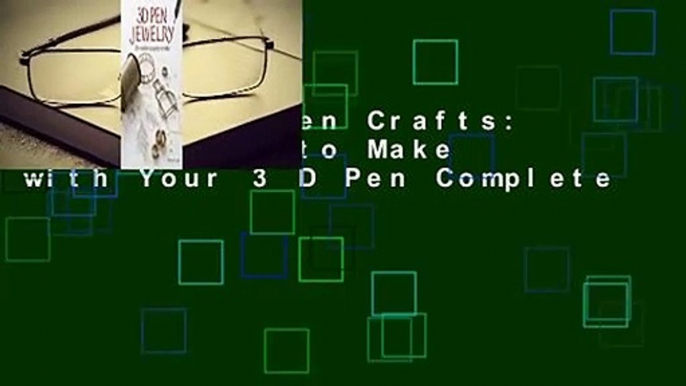 [Read] 3D Pen Crafts: 20 Projects to Make with Your 3 D Pen Complete