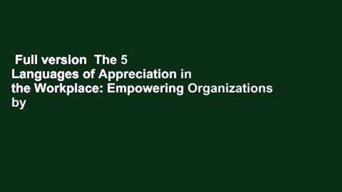 Full version  The 5 Languages of Appreciation in the Workplace: Empowering Organizations by