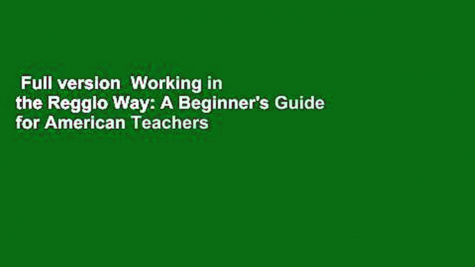 Full version  Working in the Reggio Way: A Beginner's Guide for American Teachers  Best Sellers