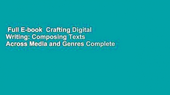 Full E-book  Crafting Digital Writing: Composing Texts Across Media and Genres Complete