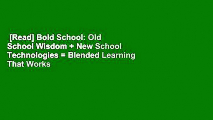 [Read] Bold School: Old School Wisdom + New School Technologies = Blended Learning That Works