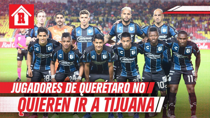 Algunos jugadores procedentes de Querétaro no quieren llegar a Tijuana