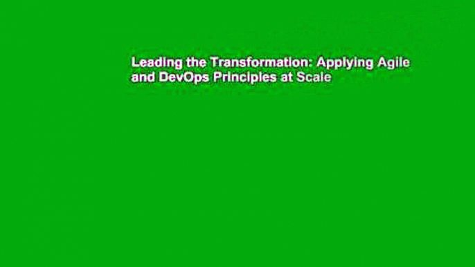 Leading the Transformation: Applying Agile and DevOps Principles at Scale