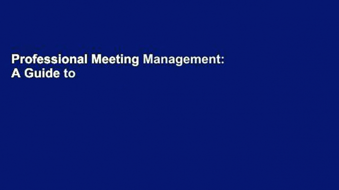 Professional Meeting Management: A Guide to Meetings, Conventions and Events