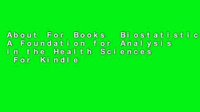 About For Books  Biostatistics: A Foundation for Analysis in the Health Sciences  For Kindle