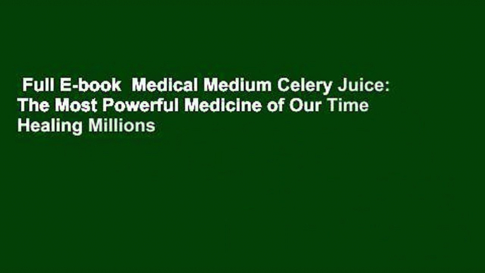 Full E-book  Medical Medium Celery Juice: The Most Powerful Medicine of Our Time Healing Millions