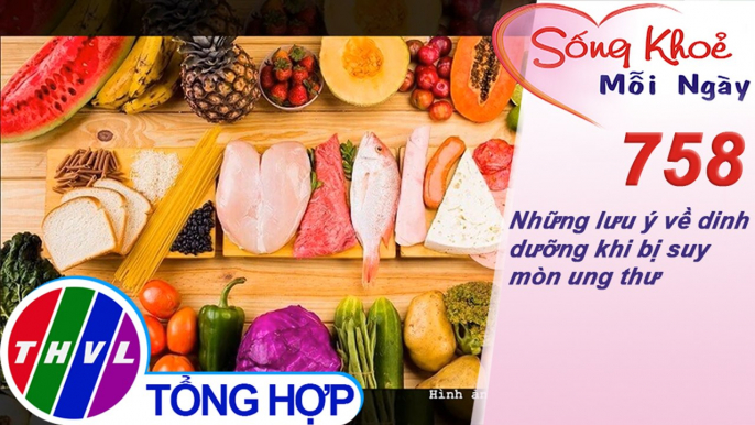 Những lưu ý về dinh dưỡng khi bị suy mòn ung thư | Sống khỏe mỗi ngày - Kỳ 758