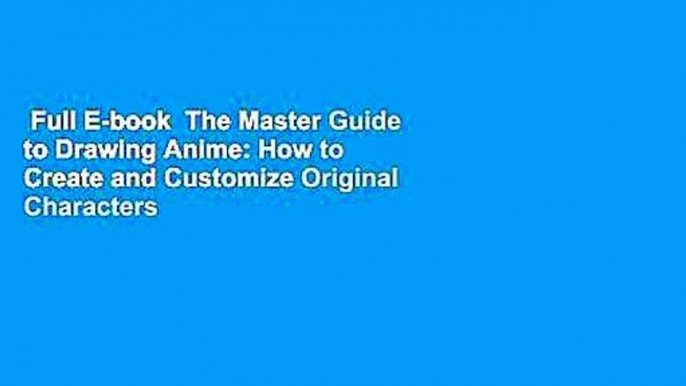 Full E-book  The Master Guide to Drawing Anime: How to Create and Customize Original Characters