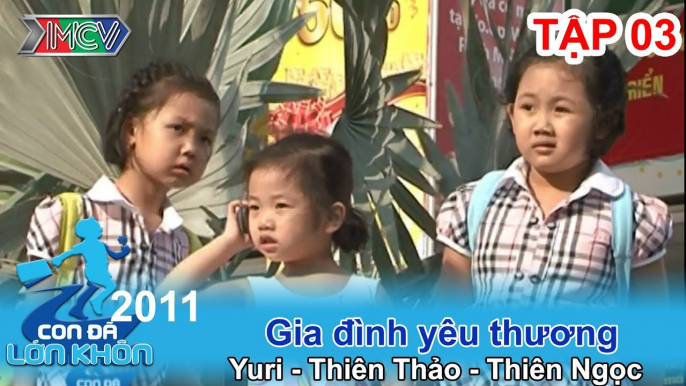 Gia đình yêu thương - Bé Yuri, Thiên Thảo,Thiên Ngọc | CON ĐÃ LỚN KHÔN | Tập 03