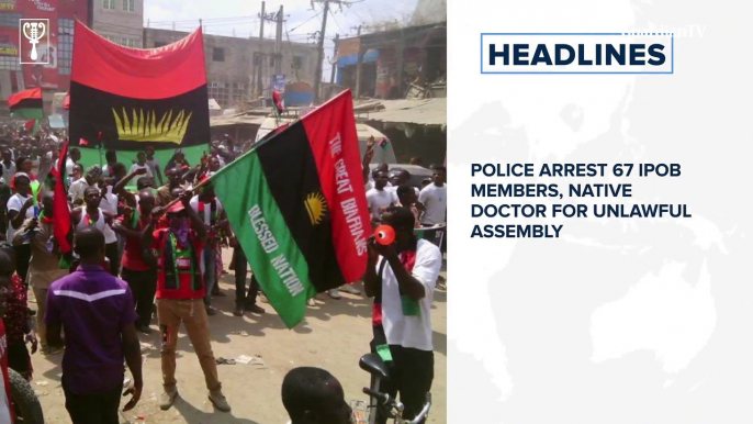 Police arrest 67 IPOB members for unlawful assembly, Nigerian soldier jailed for killing WHO staff and more