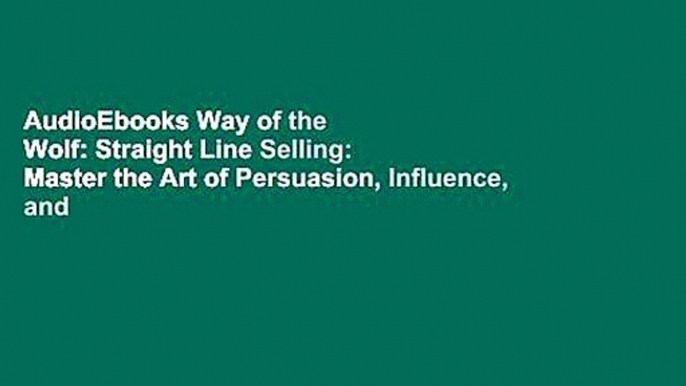 AudioEbooks Way of the Wolf: Straight Line Selling: Master the Art of Persuasion, Influence, and