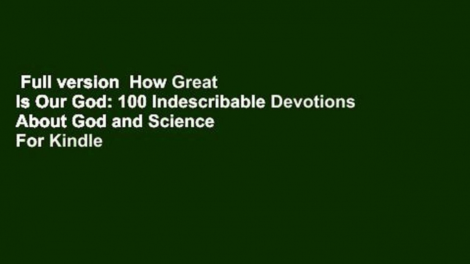 Full version  How Great Is Our God: 100 Indescribable Devotions About God and Science  For Kindle