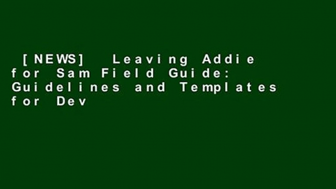 [NEWS]  Leaving Addie for Sam Field Guide: Guidelines and Templates for