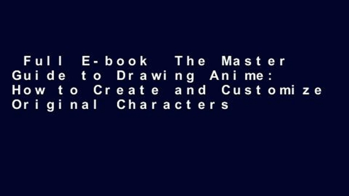 Full E-book  The Master Guide to Drawing Anime: How to Create and Customize Original Characters