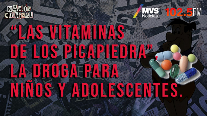 “Las vitaminas de los Picapiedra”, la droga para niños y adolescentes.