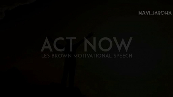 ACT NOW - Les Brown Motivational Speech Motivation For 2020 || Navi_saroha.#navisaroha