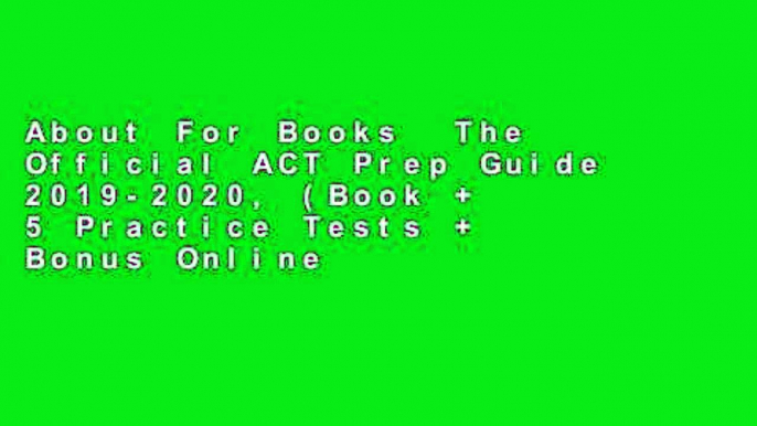 About For Books  The Official ACT Prep Guide 2019-2020, (Book + 5 Practice Tests + Bonus Online