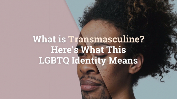 What is Transmasculine? Here's What This LGBTQ Identity Means