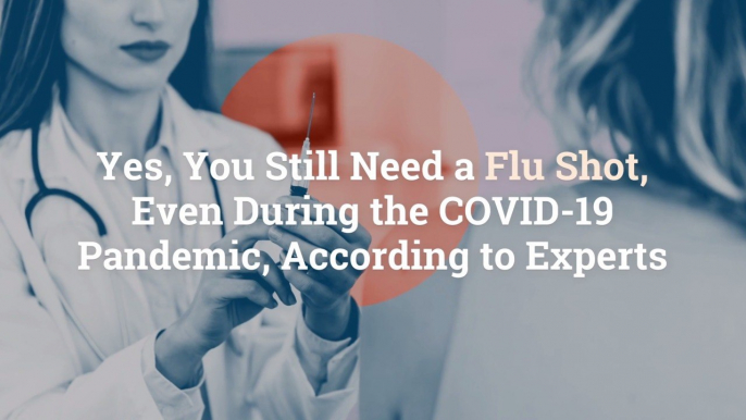 Yes, You Still Need a Flu Shot, Even During the COVID-19 Pandemic, According to Experts