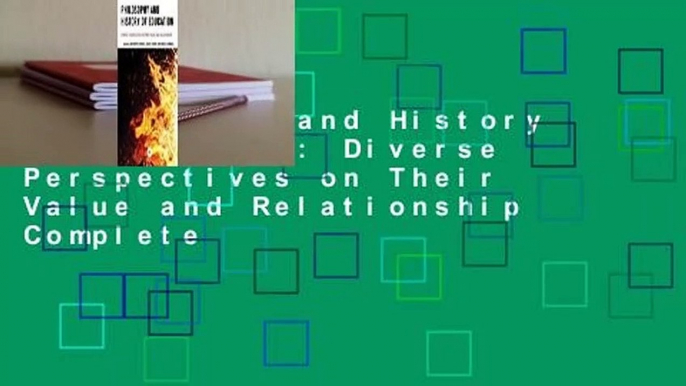 Philosophy and History of Education: Diverse Perspectives on Their Value and Relationship Complete