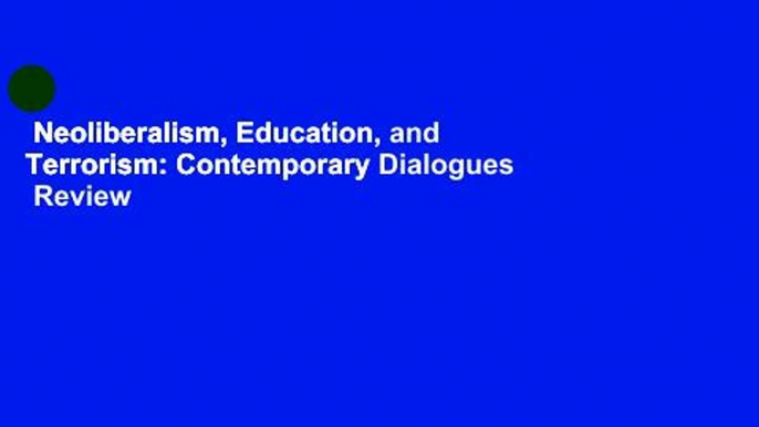 Neoliberalism, Education, and Terrorism: Contemporary Dialogues  Review