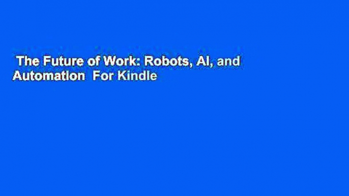 The Future of Work: Robots, AI, and Automation  For Kindle