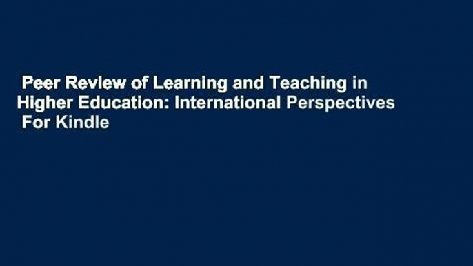 Peer Review of Learning and Teaching in Higher Education: International Perspectives  For Kindle