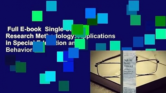 Full E-book  Single Case Research Methodology: Applications in Special Education and Behavioral